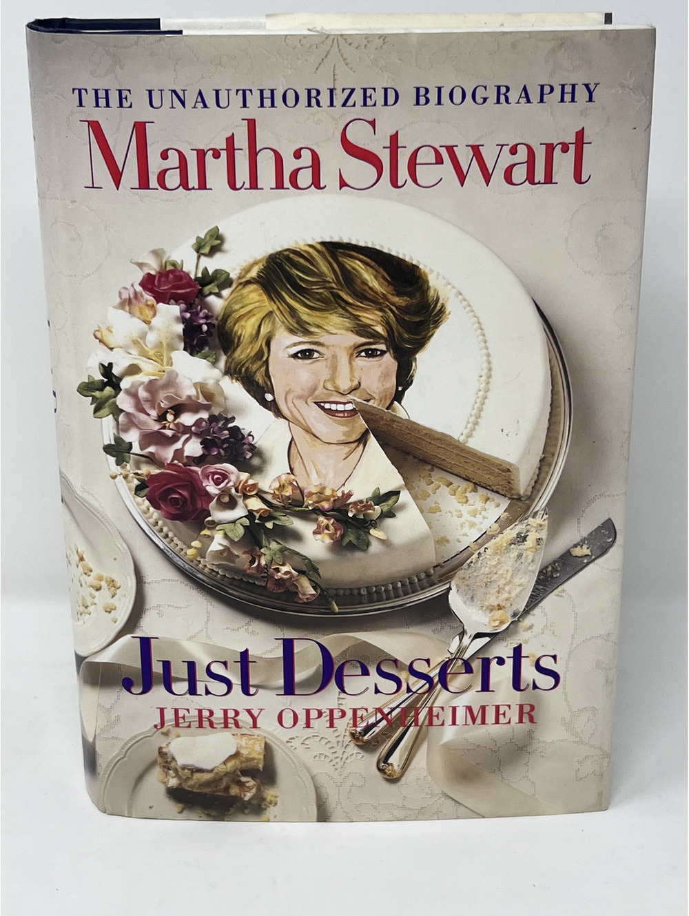 Just Desserts: The Unauthorized Biography of Martha Stewart by Jerry Oppenheimer